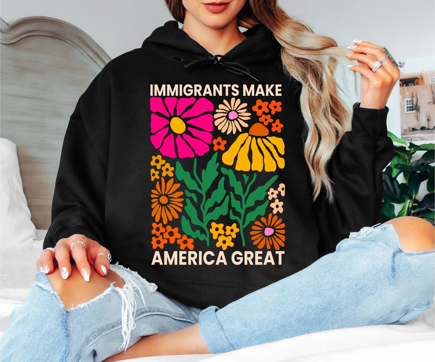 Immigrants Make America Great Hoodie - Retro Floral Graphic Hooded Sweatshirt, Colorful Boho Flower Power Pullover, Social Justice Statement Hoodie, Groovy Botanical Aesthetic Gift