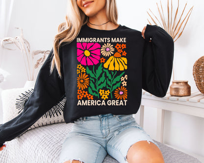 Immigrants Make America Great Sweatshirt - Colorful Retro Floral Pullover, Boho Flower Power Graphic Jumper, Social Justice Statement Apparel, Groovy Botanical Aesthetic Gift