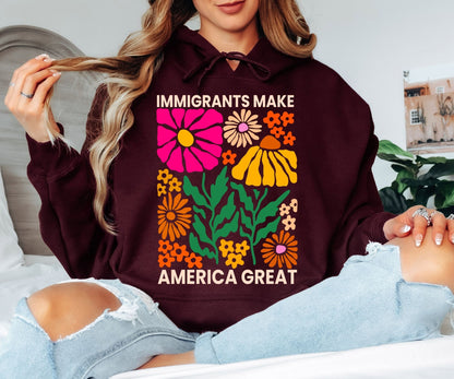 Immigrants Make America Great Hoodie - Retro Floral Graphic Hooded Sweatshirt, Colorful Boho Flower Power Pullover, Social Justice Statement Hoodie, Groovy Botanical Aesthetic Gift