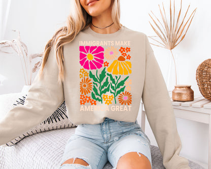 Immigrants Make America Great Sweatshirt - Colorful Retro Floral Pullover, Boho Flower Power Graphic Jumper, Social Justice Statement Apparel, Groovy Botanical Aesthetic Gift