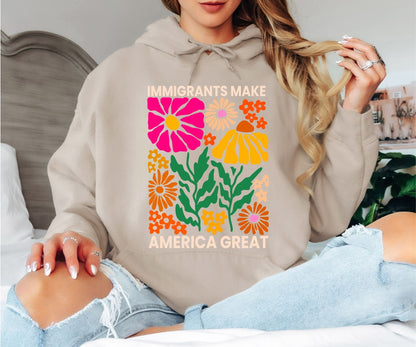 Immigrants Make America Great Hoodie - Retro Floral Graphic Hooded Sweatshirt, Colorful Boho Flower Power Pullover, Social Justice Statement Hoodie, Groovy Botanical Aesthetic Gift