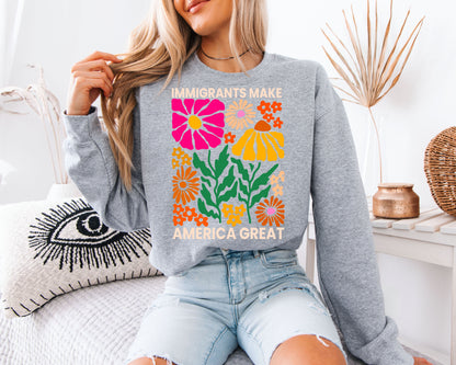 Immigrants Make America Great Sweatshirt - Colorful Retro Floral Pullover, Boho Flower Power Graphic Jumper, Social Justice Statement Apparel, Groovy Botanical Aesthetic Gift