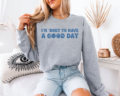 I'm About To Have A Good Day Graphic Unisex Pullover, Positive Vibes Cozy Aesthetic Sweatshirt